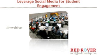 Leverage Social Media for Student
                Engagement




#rrwebinar




                                  tom@redroverhq.com
 