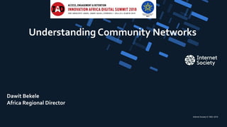 Internet Society © 1992–2016
Understanding Community Networks
Dawit Bekele
Africa Regional Director
 