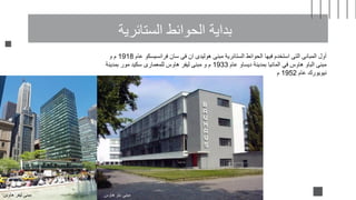 ‫الستائرية‬ ‫الحوائط‬ ‫بداية‬
‫عام‬ ‫فرانسيسكو‬ ‫سان‬ ‫فى‬ ‫ان‬ ‫هوليدى‬ ‫مبنى‬ ‫الستائرية‬ ‫الحوائط‬ ‫فيها‬ ‫استخدم‬ ‫التى‬ ‫المبانى‬ ‫أول‬
1918
‫و‬ ‫م‬
‫عام‬ ‫ديساو‬ ‫بمدينة‬ ‫المانيا‬ ‫في‬ ‫هاوس‬ ‫الباو‬ ‫مبنى‬
1933
‫بمدينة‬ ‫مور‬ ‫سكيد‬ ‫للمعمارى‬ ‫هاوس‬ ‫ليفر‬ ‫مبنى‬ ‫و‬ ‫م‬
‫عام‬ ‫نيويورك‬
1952
‫م‬
‫هاوس‬ ‫ليفر‬ ‫مبنى‬ ‫هاوس‬ ‫باو‬ ‫مبنى‬
 