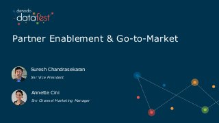 Partner Enablement & Go-to-Market
Annette Cini
Snr Channel Marketing Manager
Suresh Chandrasekaran
Snr Vice President
 