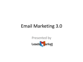 Email Marketing 3.0
Presented by

 