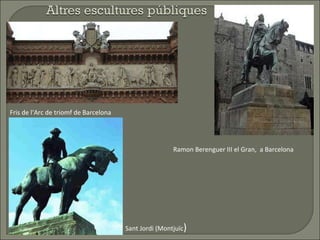 Ramon Berenguer III el Gran,  a Barcelona   Fris de l‘Arc de triomf de Barcelona   Sant Jordi (Montjuïc ) 