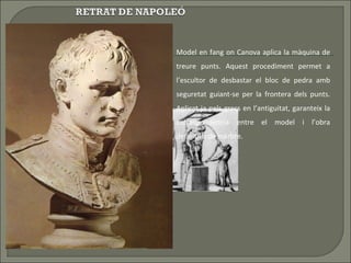 Model en fang on Canova aplica la màquina de treure punts. Aquest procediment permet a l’escultor de desbastar el bloc de pedra amb seguretat guiant-se per la frontera dels punts. Aplicat ja pels grecs en l’antiguitat, garanteix la correspondència entre el model i l’obra definitiva de marbre. 