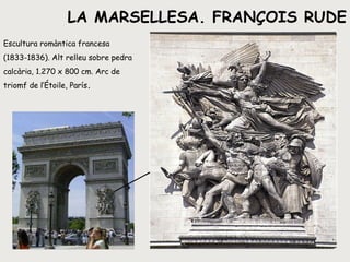 LA MARSELLESA. FRANÇOIS RUDE Escultura romàntica francesa (1833-1836). Alt relleu sobre pedra calcària, 1.270 x 800 cm. Arc de triomf de l’Étoile, París . 