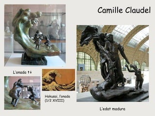Camille Claudel L’onada   L’edat madura Hokusai, l’onada (1/2 XVIII) 