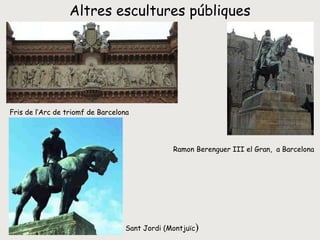 Altres escultures públiques Ramon Berenguer III el Gran,  a Barcelona   Fris de l‘Arc de triomf de Barcelona   Sant Jordi (Montjuïc ) 