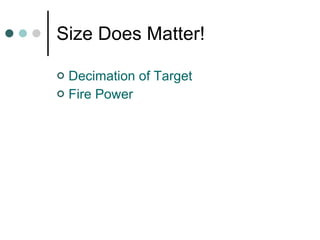 Size Does Matter! Decimation of Target Fire Power 