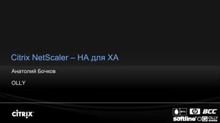 Citrix NetScaler – HA для XA
Анатолий Бочков

OLLY
 