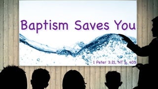 Baptism Saves You
1 Peter 3:21, NT p. 405
 