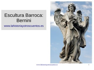 www.lahistoriayotroscuentos.es 1
Escultura Barroca:
Bernini
www.lahistoriayotroscuentos.es
 