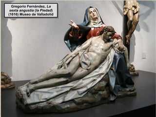www.lahistoriayotroscuentos.es 10
Gregorio Fernández, La
sexta angustia (la Piedad)
(1616) Museo de Valladolid
Gregorio Fernández, La
sexta angustia (la Piedad)
(1616) Museo de Valladolid
 