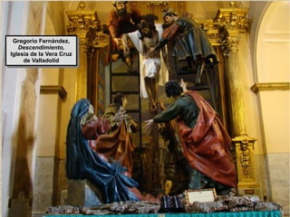 www.lahistoriayotroscuentos.es 13
Gregorio Fernández,
Descendimiento,
Iglesia de la Vera Cruz
de Valladolid
Gregorio Fernández,
Descendimiento,
Iglesia de la Vera Cruz
de Valladolid
 