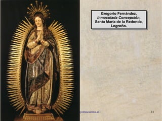 www.lahistoriayotroscuentos.es 14
Gregorio Fernández,
Inmaculada Concepción,
Santa María de la Redonda,
Logroño.
Gregorio Fernández,
Inmaculada Concepción,
Santa María de la Redonda,
Logroño.
 
