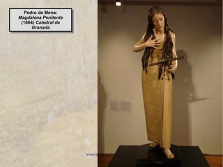 www.lahistoriayotroscuentos.es 21
Pedro de Mena:
Magdalena Penitente
(1664) Catedral de
Granada
Pedro de Mena:
Magdalena Penitente
(1664) Catedral de
Granada
 