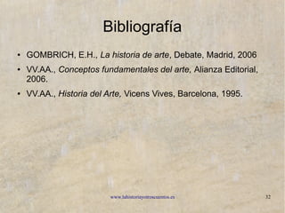 www.lahistoriayotroscuentos.es 32
Bibliografía
● GOMBRICH, E.H., La historia de arte, Debate, Madrid, 2006
● VV.AA., Conceptos fundamentales del arte, Alianza Editorial,
2006.
● VV.AA., Historia del Arte, Vicens Vives, Barcelona, 1995.
 