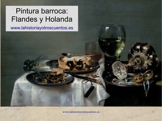 www.lahistoriayotroscuentos.es 1
Pintura barroca:
Flandes y Holanda
www.lahistoriayotroscuentos.es
 