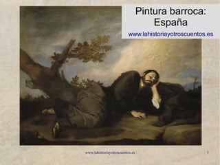 www.lahistoriayotroscuentos.es 1
Pintura barroca:
España
www.lahistoriayotroscuentos.es
 