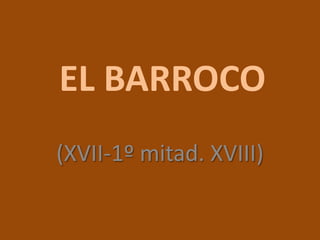 EL BARROCO
(XVII-1º mitad. XVIII)
 