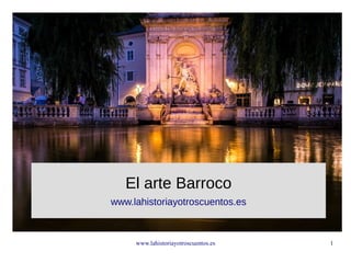 www.lahistoriayotroscuentos.es 1
El arte Barroco
www.lahistoriayotroscuentos.es
 