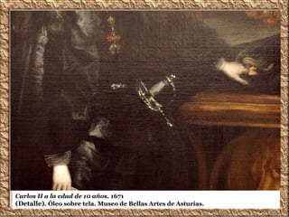 Carlos II a la edad de 10 años. 1671
(Detalle). Óleo sobre tela. Museo de Bellas Artes de Asturias.
 