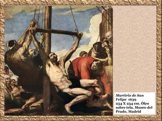 Martirio de San
Felipe 1639
234 X 234 cm. Óleo
sobre tela. Museo del
Prado, Madrid
 