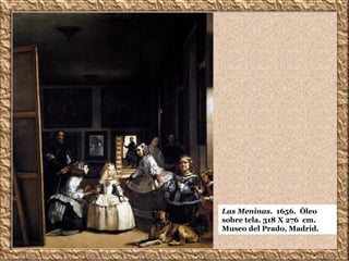 Las Meninas. 1656. Óleo
sobre tela. 318 X 276 cm.
Museo del Prado, Madrid.
 