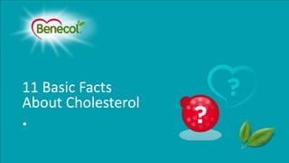 11 Basic Facts
About Cholesterol
•
 