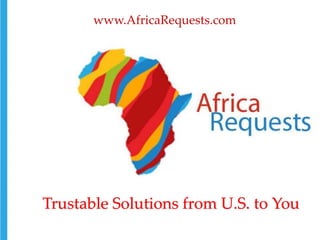 www.AfricaRequests.com
Trustable Solutions from U.S. to You
 