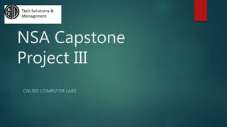 NSA Capstone
Project III
CNUSD COMPUTER LABS
 