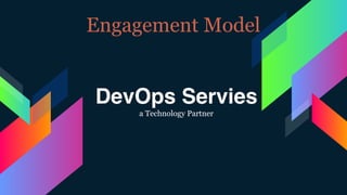 DevOps Servies
a Technology Partner
Engagement Model
 