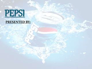 PEPSI
PRESENTED BY:
 
