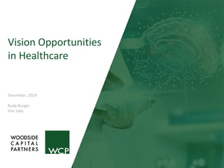 Vision Opportunities
in Healthcare
December, 2019
Rudy Burger
Vini Jolly
 