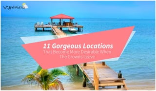 That Become More Desirable When
The Crowds Leave
11 Gorgeous Locations
 
