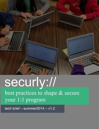 best practices to shape & secure
your 1:1 program
tech brief – summer2014 – v1.2
securly://
 