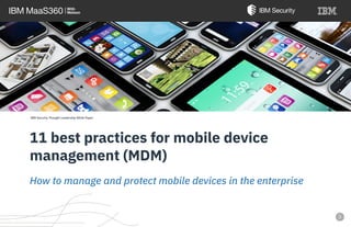 IBM Security Thought Leadership White Paper
11 best practices for mobile device
management (MDM)
How to manage and protect mobile devices in the enterprise
 