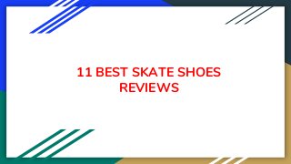 11 BEST SKATE SHOES
REVIEWS
 