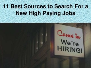 11 Best Sources to Search For a
New High Paying Jobs
 