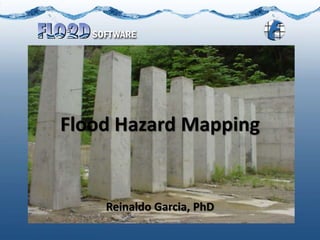 Flood Hazard Mapping
Reinaldo Garcia, PhD
 