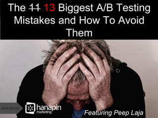 #thinkppc
HOSTED BY:
The 11 13 Biggest A/B Testing
Mistakes and How To Avoid
Them
Featuring Peep Laja
 