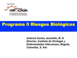 I. V. E. I.



  En razón de la Ciencia y por
  el bienestar de los pacientes




Programa 0 Riesgos Biológicos


                             Antonio Carlos Jaramillo, M. D.
                             Director, Instituto de Virología y
                             Enfermedades Infecciosas, Bogotá,
                             Colombia, S. Am.
 