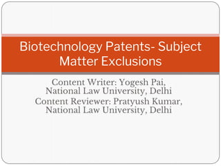Content Writer: Yogesh Pai,
National Law University, Delhi
Content Reviewer: Pratyush Kumar,
National Law University, Delhi
Biotechnology Patents- Subject
Matter Exclusions
 