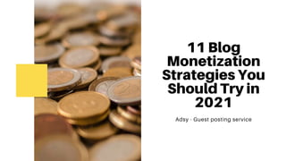 11 Blog
Monetization
Strategies You
Should Try in
2021
Adsy - Guest posting service
 