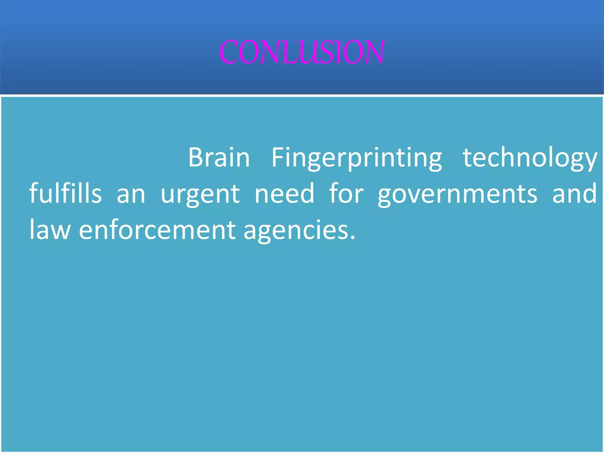 CONLUSION
Brain Fingerprinting technology
fulfills an urgent need for governments and
law enforcement agencies.
 