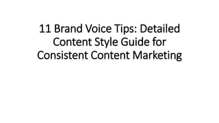 11 Brand Voice Tips: Detailed
Content Style Guide for
Consistent Content Marketing
 