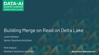 Building Merge on Read on Delta Lake
Justin Breese
Senior Solutions Architect
Nick Karpov
Resident Solutions Architect
 