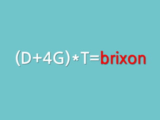 (D+4G)*T=brixon
 