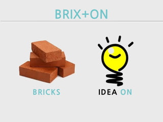 BRIX+ON




BRICKS   IDEA ON
 