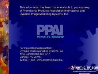 This information has been made available to you courtesy of Promotional Products Association International and Dynamic Image Marketing Systems, Inc. For more Information contact:  Dynamic Image Marketing Systems, Inc 1465 Sand Hill Rd Ste 1017 Candler, NC 28715 828.687.1893 - www.dynamicimage.biz 