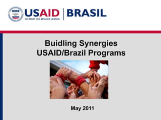 Buidling SynergiesUSAID/Brazil Programs May 2011 