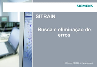 Busca e eliminação de
erros
SITRAIN
© Siemens AG 2009. All rights reserved.
 